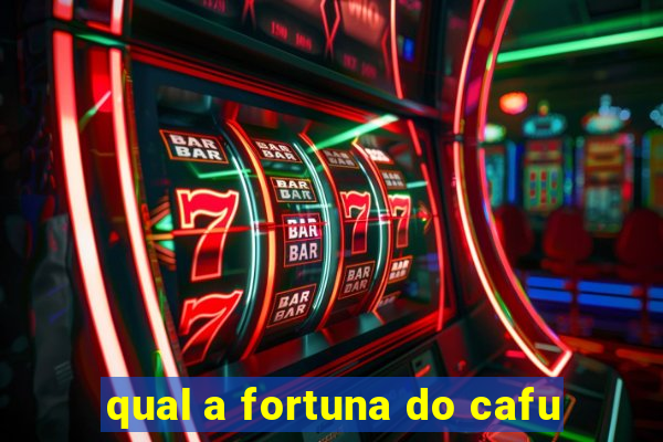 qual a fortuna do cafu